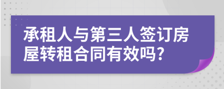 承租人与第三人签订房屋转租合同有效吗?