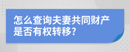 怎么查询夫妻共同财产是否有权转移?