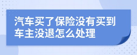 汽车买了保险没有买到车主没退怎么处理