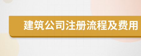 建筑公司注册流程及费用