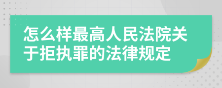 怎么样最高人民法院关于拒执罪的法律规定