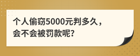 个人偷窃5000元判多久，会不会被罚款呢？