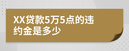 XX贷款5万5点的违约金是多少