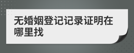 无婚姻登记记录证明在哪里找