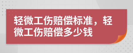 轻微工伤赔偿标准，轻微工伤赔偿多少钱