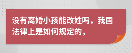 没有离婚小孩能改姓吗，我国法律上是如何规定的，