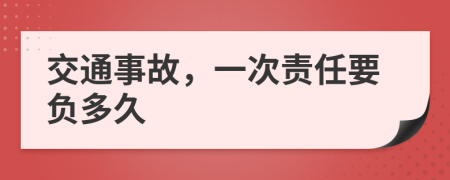 交通事故，一次责任要负多久