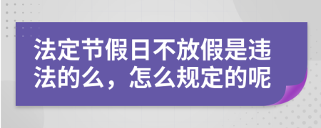 法定节假日不放假是违法的么，怎么规定的呢