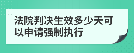 法院判决生效多少天可以申请强制执行