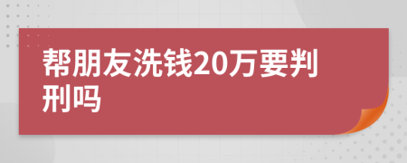 帮朋友洗钱20万要判刑吗