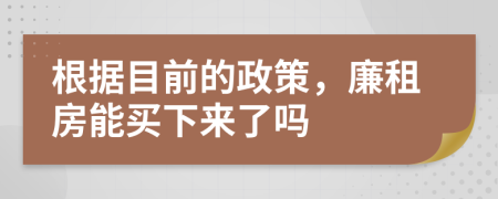 根据目前的政策，廉租房能买下来了吗