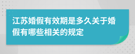 江苏婚假有效期是多久关于婚假有哪些相关的规定