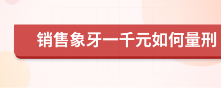 销售象牙一千元如何量刑