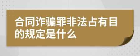 合同诈骗罪非法占有目的规定是什么