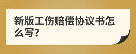 新版工伤赔偿协议书怎么写？