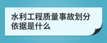 水利工程质量事故划分依据是什么