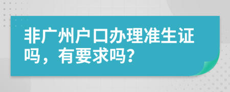 非广州户口办理准生证吗，有要求吗？