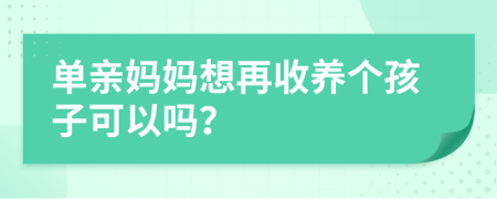 单亲妈妈想再收养个孩子可以吗？