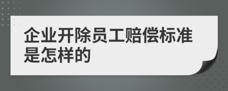 企业开除员工赔偿标准是怎样的