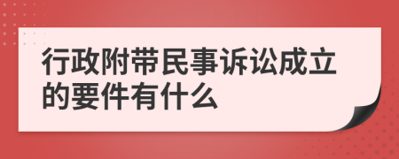 行政附带民事诉讼成立的要件有什么