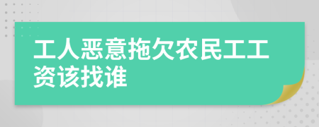 工人恶意拖欠农民工工资该找谁
