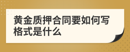 黄金质押合同要如何写格式是什么