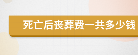 死亡后丧葬费一共多少钱