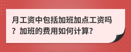 月工资中包括加班加点工资吗？加班的费用如何计算？