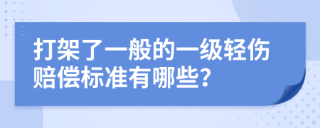 打架了一般的一级轻伤赔偿标准有哪些？