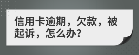 信用卡逾期，欠款，被起诉，怎么办？