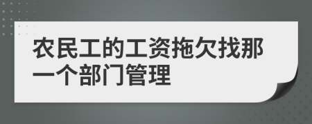 农民工的工资拖欠找那一个部门管理