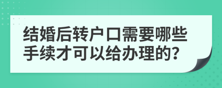 结婚后转户口需要哪些手续才可以给办理的？