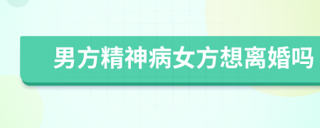 男方精神病女方想离婚吗