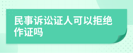 民事诉讼证人可以拒绝作证吗