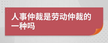 人事仲裁是劳动仲裁的一种吗