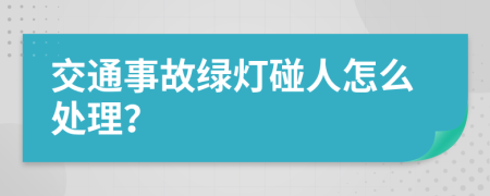 交通事故绿灯碰人怎么处理？