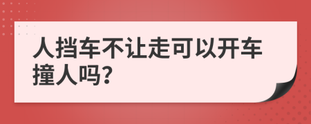 人挡车不让走可以开车撞人吗？