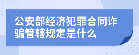 公安部经济犯罪合同诈骗管辖规定是什么