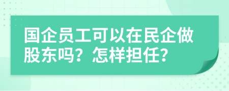 国企员工可以在民企做股东吗？怎样担任？