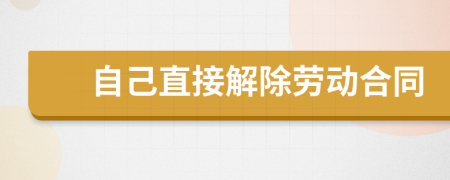 自己直接解除劳动合同