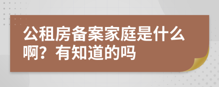 公租房备案家庭是什么啊？有知道的吗