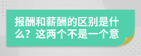 报酬和薪酬的区别是什么？这两个不是一个意