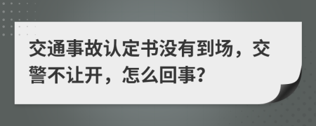 交通事故认定书没有到场，交警不让开，怎么回事？