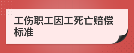 工伤职工因工死亡赔偿标准