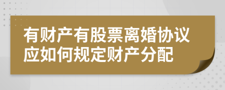 有财产有股票离婚协议应如何规定财产分配