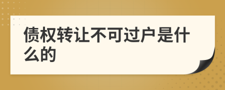 债权转让不可过户是什么的