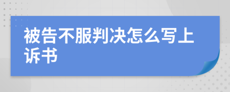 被告不服判决怎么写上诉书