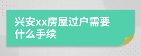 兴安xx房屋过户需要什么手续