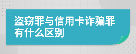 盗窃罪与信用卡诈骗罪有什么区别