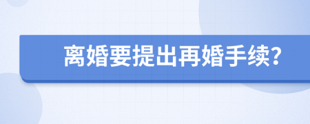 离婚要提出再婚手续？